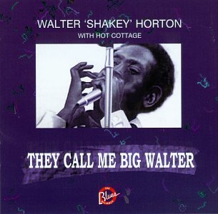 WALTER ‘SHAKEY’ HORTON – THEY CALL ME BIG WALTER