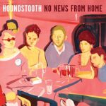 HOUNDSTOOTH – NO NEWS FROM HOME