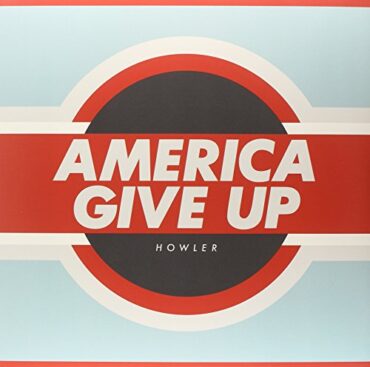 HOWLER – AMERICA GIVE UP