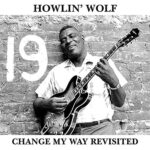 HOWLIN’ WOLF – CHANGE MY WAY REVISITED