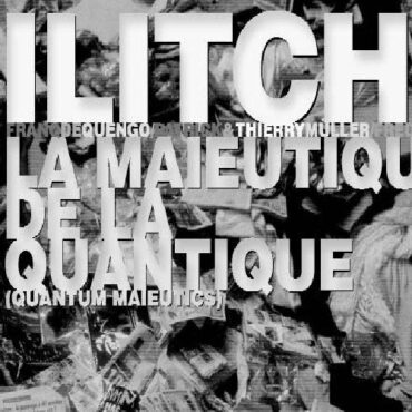 ILITCH – LA MAIEUTIQUE DE LA QUANTIQUE