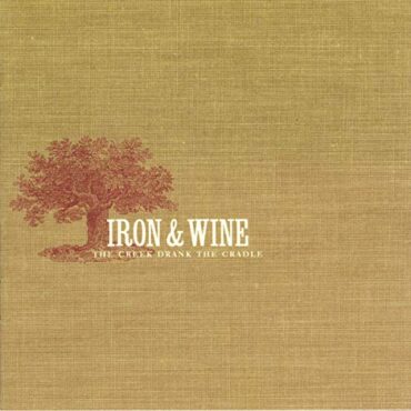 IRON AND WINE – THE CREEK DRANK THE CRADLE