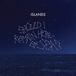 ISLANDS – SHOULD I REMAIN HERE AT SEA?