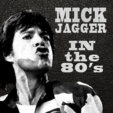 MICK JAGGER – IN THE EIGHTIES