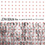 JENA BERLIN – THIS IS YOURS AS MUCH AS IT IS MINE