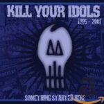 KILL YOUR IDOLS – SOMETHING STARTED HERE (1995-2007)