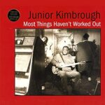 JUNIOR KIMBROUGH – MOST THINGS HAVEN’T WORKED OUT