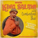 KING SALAMI & THE CUMBERLAND 3 – 14 BLAZIN’ BANGERS!