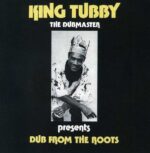 KING TUBBY – DUB FROM THE ROOTS