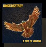 KINGS DESTROY – A TIME OF HUNTING