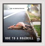 TED KIRKPATRICK – ODE TO A ROADKILL