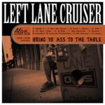 LEFT LANE CRUISER – BRING YO’ ASS TO THE TABLE