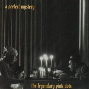 LEGENDARY PINK DOTS – A PERFECT MYSTERY