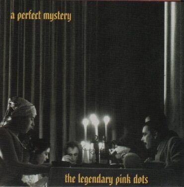 LEGENDARY PINK DOTS – A PERFECT MYSTERY