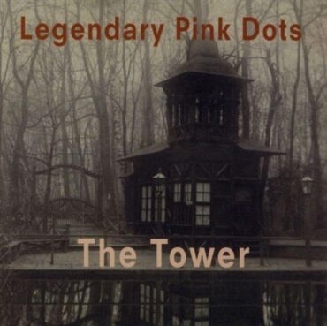 LEGENDARY PINK DOTS – THE TOWER