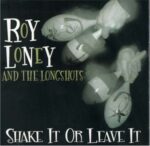 ROY & THE LONGSHOTS LONEY – SHAKE IT OR LEAVE IT