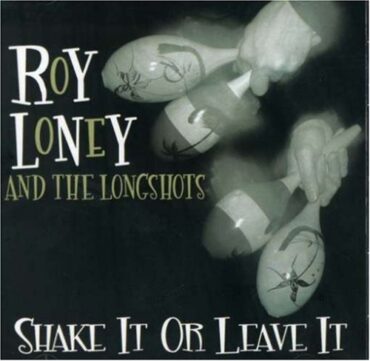 ROY & THE LONGSHOTS LONEY – SHAKE IT OR LEAVE IT