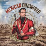 MEXICAN DUBWISER – ELECTRIC CITY