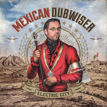 MEXICAN DUBWISER – ELECTRIC CITY