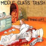 MIDDLE CLASS TRASH – ONE THING LEFT