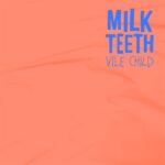 MILK TEETH – VILE CHILD