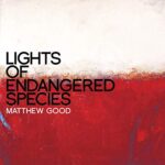 MATTHEW GOOD – LIGHTS OF ENDANGERED SPECIES