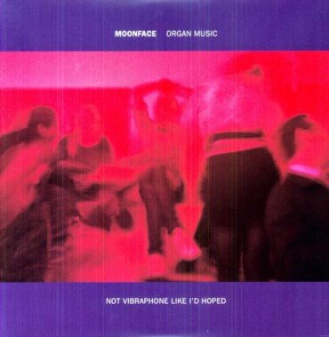 MOONFACE – ORGAN MUSIC NOT VIBRAPHONE