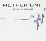 MOTHER-UNIT – BRAIN-MASSAGE