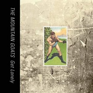 MOUNTAIN GOATS – GET LONELY