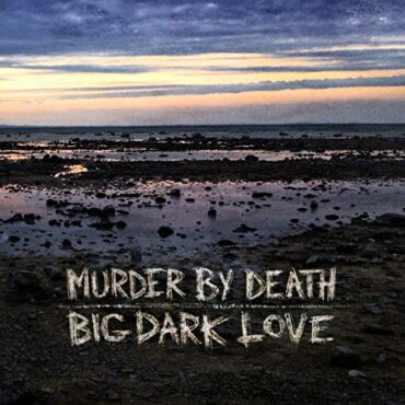 MURDER BY DEATH – BIG DARK LOVE (180 GR)