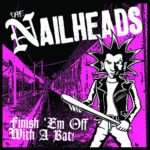 THE NAILHEADS – FINISH ‘EM OFF WITH A BAT!