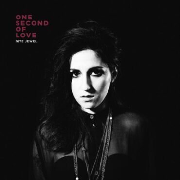 NITE JEWEL – ONE SECOND OF LOVE