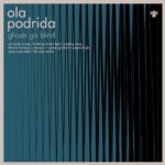 OLA PODRIDA – GHOSTS GO BLIND