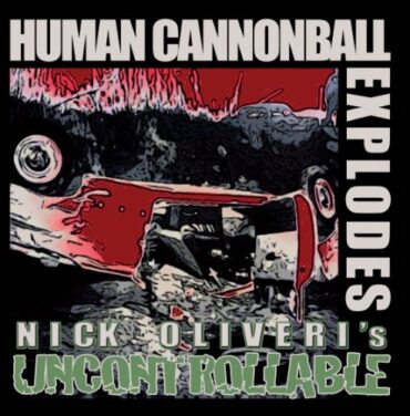 NICK’S UNCONTROLLABLE OLIVERI – HUMAN CANNONBALL EXPLODES