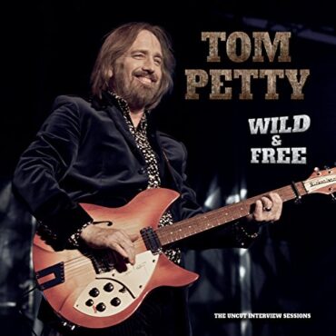 TOM PETTY – WILD AND FREE: THE UNCUT INTERVIEW SESSIONS