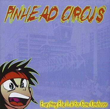 PINHEAD CIRCUS – EVERYTHING ELSE IS A FAR GONE CONCLUSION