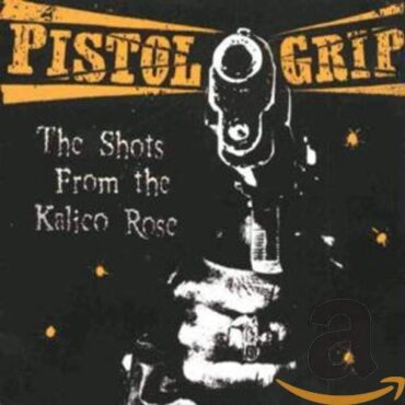 PISTOL GRIP – SHOTS FROM THE KALICO ROSE