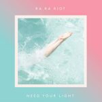 RA RA RIOT – NEED YOUR LIGHT