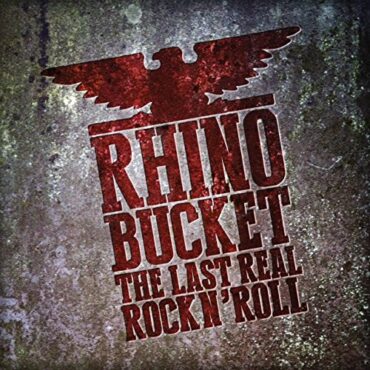 RHINO BUCKET – THE LAST REAL ROCK ‘N’ ROLL (180 GR)