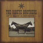 THE RIBEYE BROTHERS – IF I HAD A HORSE…