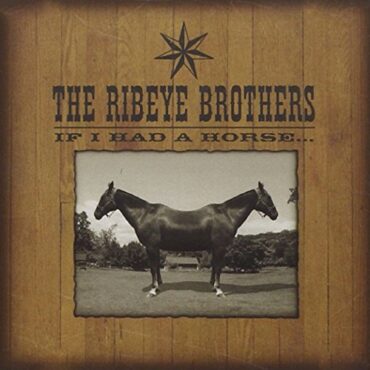 THE RIBEYE BROTHERS – IF I HAD A HORSE…