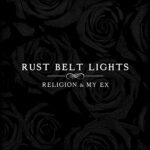 RUST BELT LIGHTS – RELIGION & MY EX