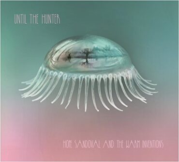 HOPE & THE WARM INVENTIONS SANDOVAL – UNTIL THE HUNTER