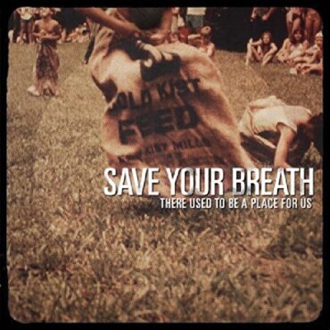 SAVE YOUR BREATH – THERE USED TO BE A PLACE FOR US