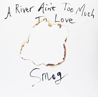 SMOG – A RIVER AIN’T TOO MUCH TO LOVE