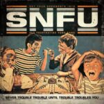 SNFU – NEVER TROUBLE TROUBLE UNTIL TROUBLE TROUBLES YOU