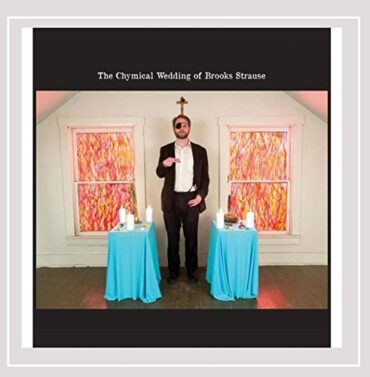 BROOKS STRAUSE – THE CHYMICAL WEDDING OF BROOKS STRAUSE