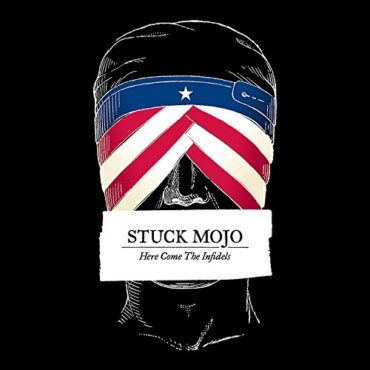 STUCK MOJO – HERE COME THE INFIDELS