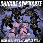 SUICIDE SYNDICATE – BAD WOLVES EAT SMALL PIGS