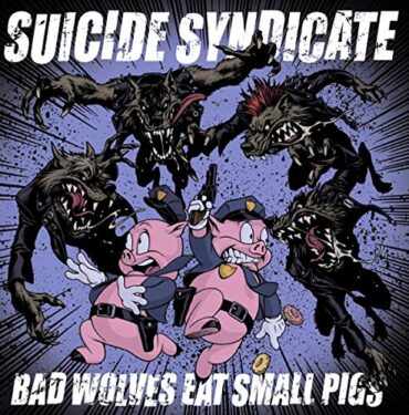 SUICIDE SYNDICATE – BAD WOLVES EAT SMALL PIGS